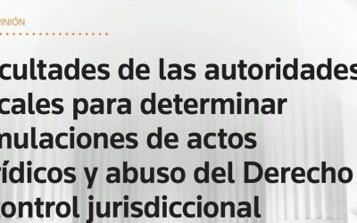 Facultades de las autoridades fiscales para determinar simulaciones de actos jurídicos y abuso del Derecho y control jurisdiccional