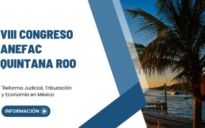 VIII Congreso ANEFAC Quintana Roo: «Reforma Judicial, Tributación y Economía en México»